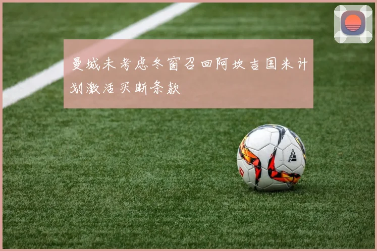 曼城未考虑冬窗召回阿坎吉国米计划激活买断条款